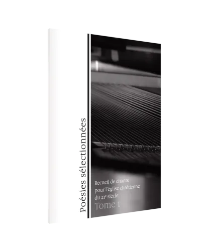 Poésies sélectionnées - Recueil de chants pour l'église chrétienne du 21e siècle - Tome 1