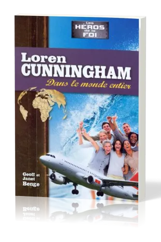 Loren Cunningham: Dans le monde entier - [collection Les Héros de la foi]