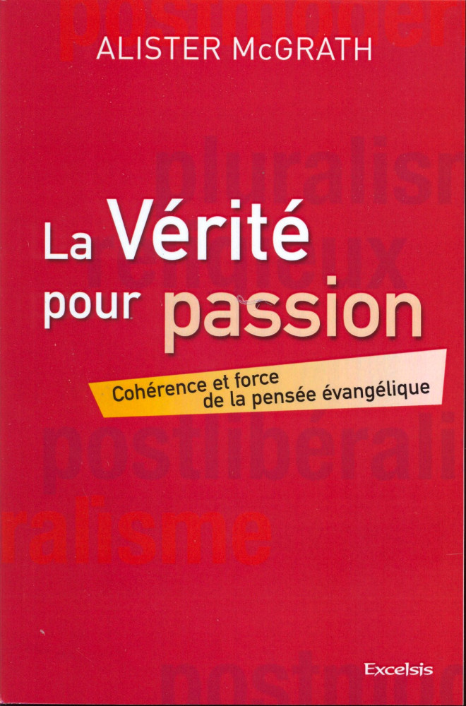 Vérité pour passion (La) - Cohérence et force de la pensée évangelique