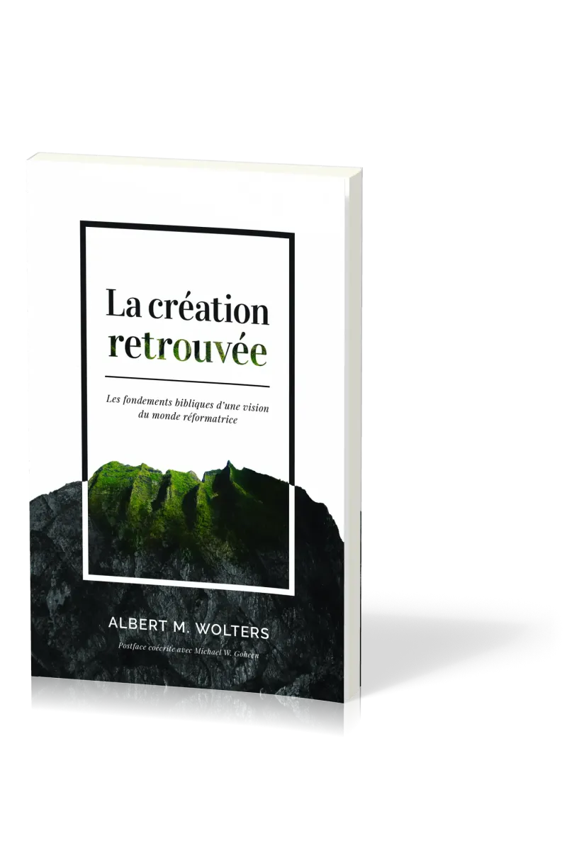 Création retrouvée (La) - Les fondements bibliques d'une vision du monde réformatrice