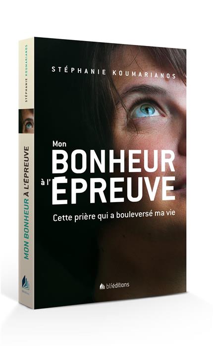 Mon bonheur à l'épreuve - Cette prière qui a bouleversé ma vie