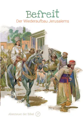 Befreit - Der Wiederaufbau Jerusalems (Abenteuer der Bibel - Band 17)