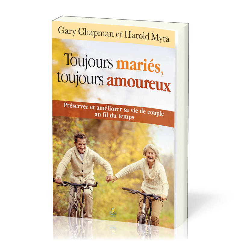 Toujours mariés, toujours amoureux - Préserver et améliorer sa vie de couple au fil du temps