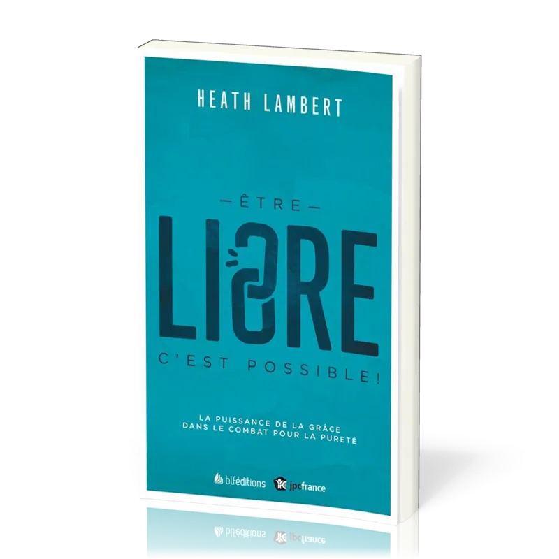 Être libre, c'est possible! - La Puissance de la grâce dans le combat pour la pureté