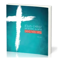 Jésus-Christ sur la croix, au ciel et dans nos vies