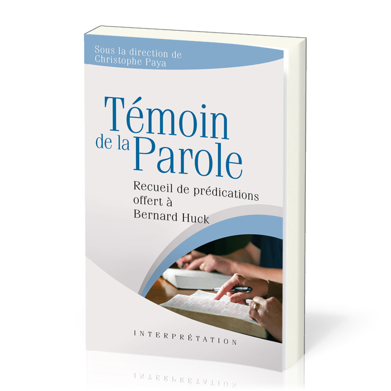 Témoin de la parole  - Recueil de prédications offert à Bernard Huck [collection Interprétation]