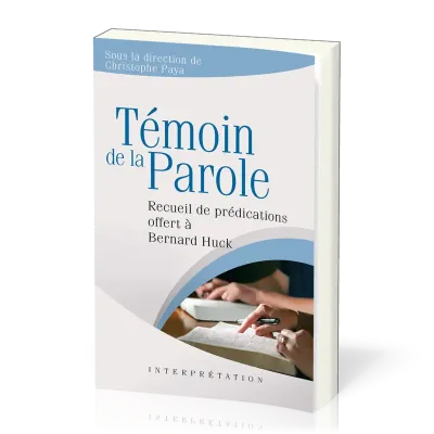 Témoin de la parole  - Recueil de prédications offert à Bernard Huck [collection Interprétation]