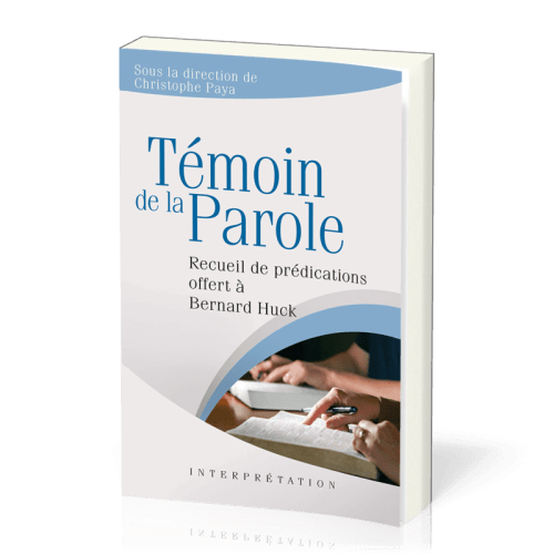 Témoin de la parole  - Recueil de prédications offert à Bernard Huck [collection Interprétation]