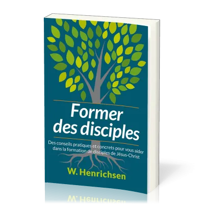Former des disciples - Des conseils pratiques et concrets pour vous aider dans la formation de...
