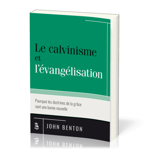 Calvinisme et l’évangélisation (Le) - Pourquoi les doctrines de la grâce sont une bonne nouvelle