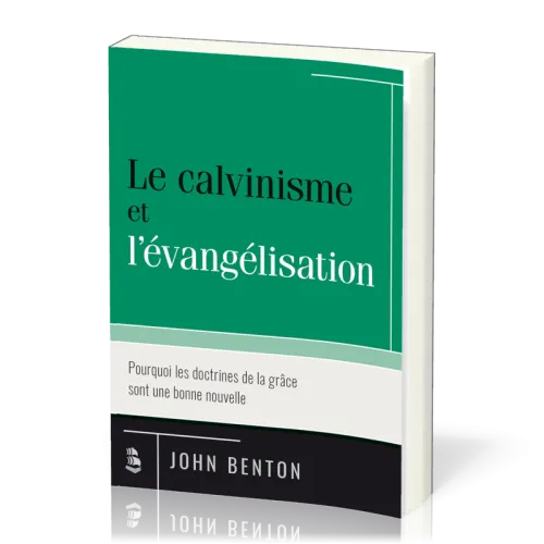 Calvinisme et l’évangélisation (Le) - Pourquoi les doctrines de la grâce sont une bonne nouvelle