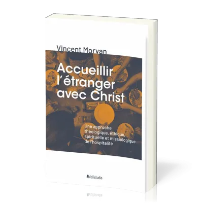 Accueillir l'étranger avec Christ - Une approche théologique, éthique, spirituelle et...