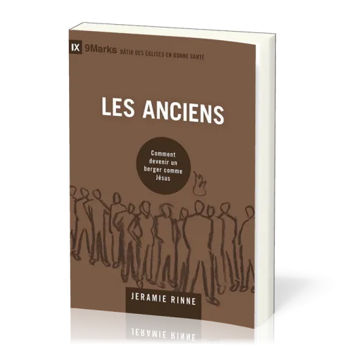 Anciens (Les) - Comment devenir un berger comme Jésus [coll. 9Marks - Bâtir des Églises en bonne...