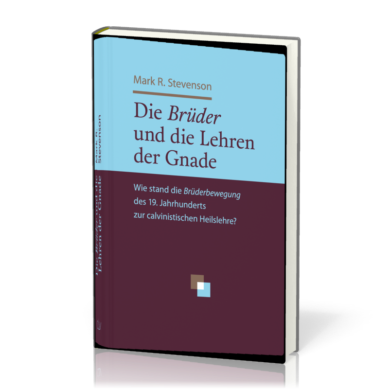 Die Brüder und die Lehren der Gnade - Wie stand die Brüderbewegung des 19. Jahrhunderts zur...