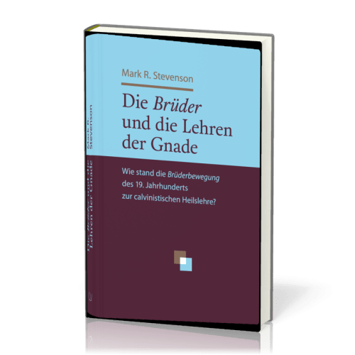 Die Brüder und die Lehren der Gnade - Wie stand die Brüderbewegung des 19. Jahrhunderts zur...