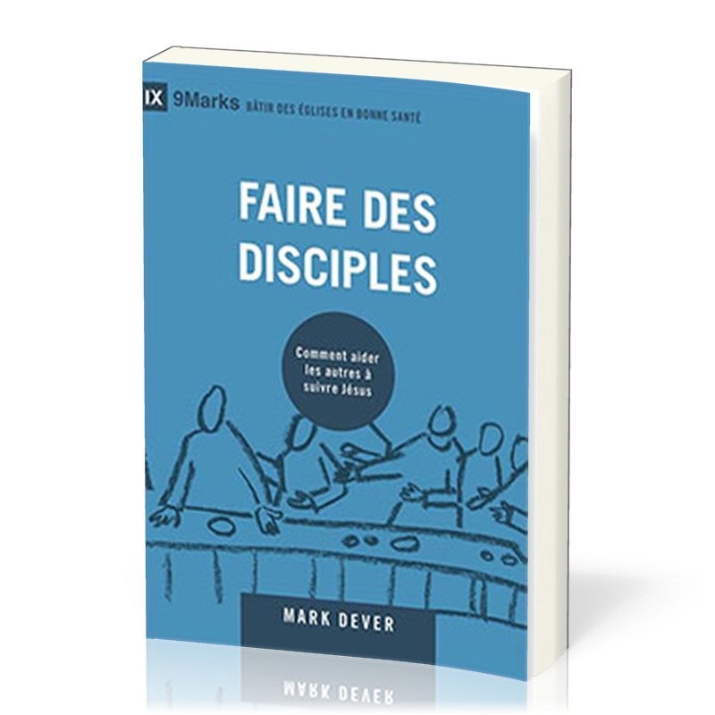 Faire des disciples - Comment aider les autres à suivre Jésus [coll. 9Marks - Bâtir des Églises...