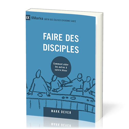 Faire des disciples - Comment aider les autres à suivre Jésus [coll. 9Marks - Bâtir des Églises...