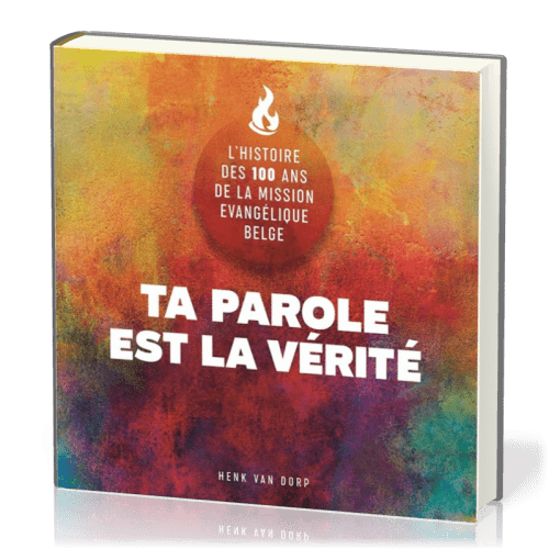 Ta parole est la vérité - L'histoire des 100 ans de la Mission Évangélique Belge