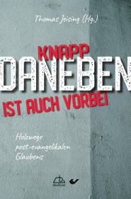 Knapp daneben ist auch vorbei - Holzwege post-evangelikalen Glaubens