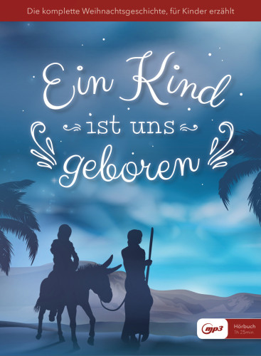 Ein Kind ist uns geboren - Die komplette Weihnachtsgeschichte, für Kinder erzählt (MP3-Hörbuch)