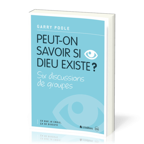 Peut-on savoir si Dieu existe? - Six discussions de groupes