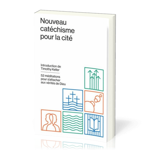 Nouveau catéchisme pour la cité - 52 méditations pour s'attacher aux vérités de Dieu