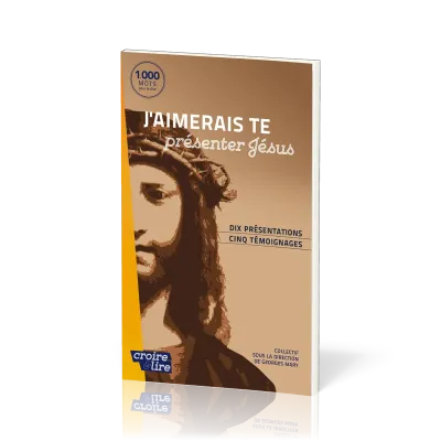 J’aimerais te présenter Jésus - Dix présentations, cinq témoignages