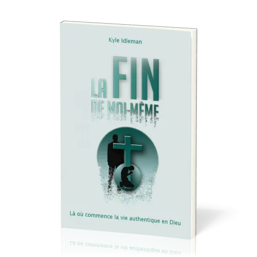 Fin de moi-même (La) - La où commence la vie authentique en Dieu
