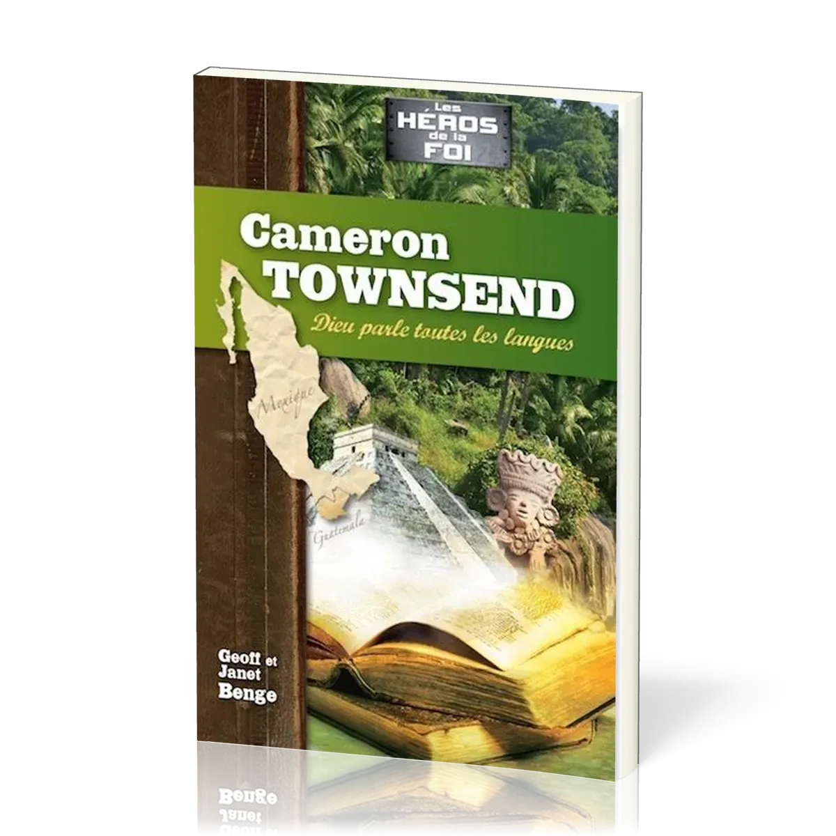 Cameron Townsend : Dieu parle toutes les langues - [collection Les Héros de la foi]