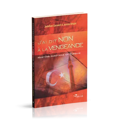 J'ai dit non à la vengeance - Martyrs et chrétiens en Turquie