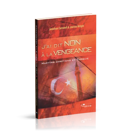 J'ai dit non à la vengeance - Martyrs et chrétiens en Turquie