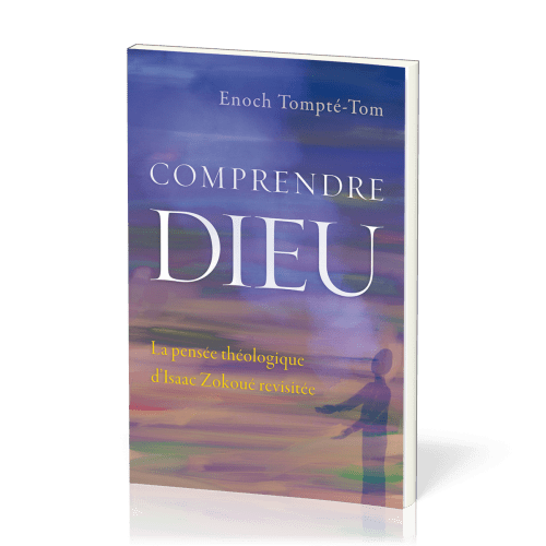 Comprendre Dieu - La pensée théologique d’Isaac Zokoué revisitée