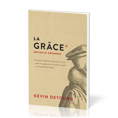 Grâce définie et défendue (La) - Ce qu’une confession de foi du XVIIe siècle
peut nous apprendre...