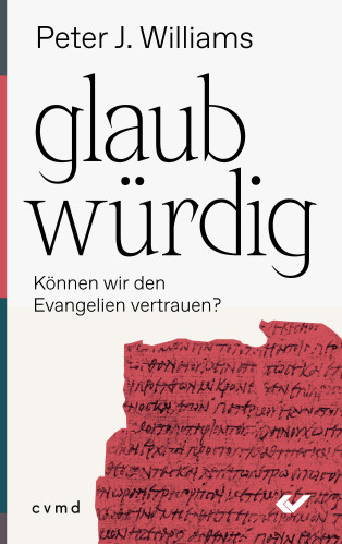 glaubwürdig - Können wir den Evangelien vertrauen?