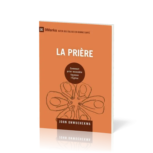Prière (La) - Comment prier ensemble façonne l'Église [coll. 9Marks - Bâtir des Églises en bonne...