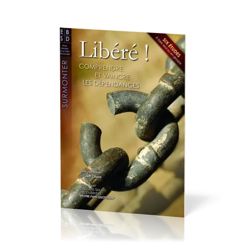 Libéré ! - Comprendre et vaincre les dépendances - Six études à faire seul ou en groupe