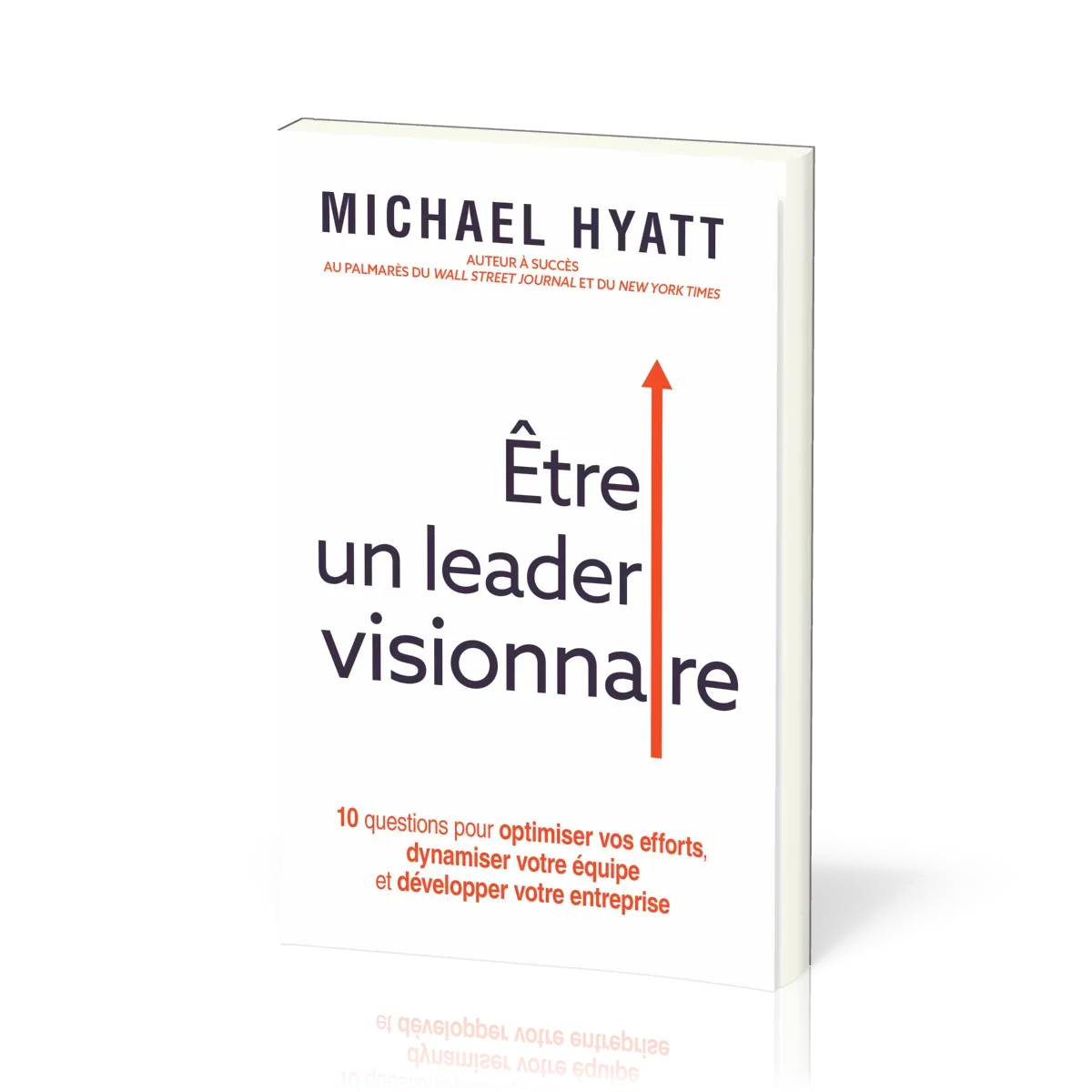 Être un leader visionnaire - 10 questions pour optimiser vos efforts, dynamiser votre équipe et...