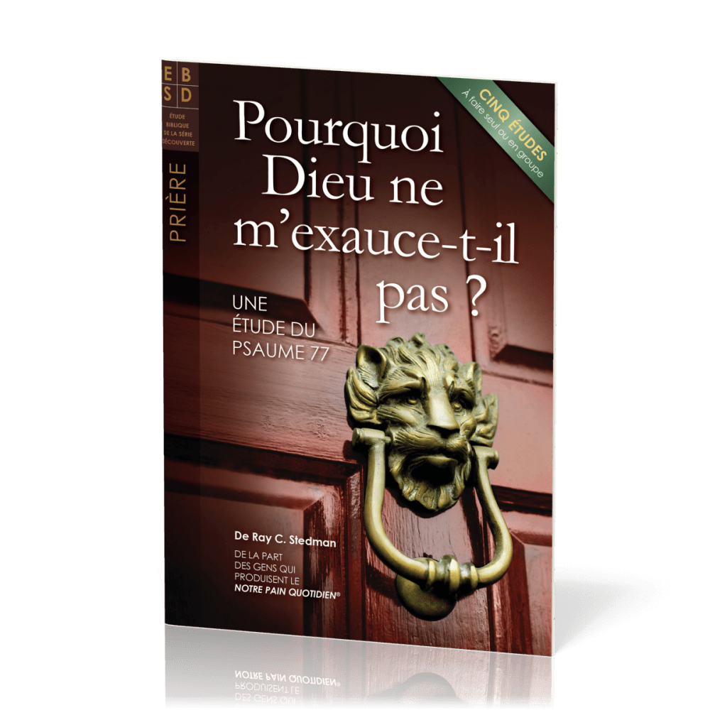 Pourquoi Dieu ne m'exauce-t-il pas ? - Une étude du Psaume 77 - Cinq études à faire seul ou en...