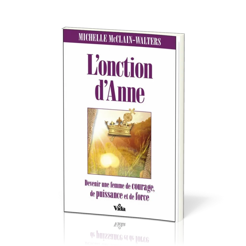 Onction d'Anne (L') - Devenez une femme de courage, de puissance et de force.