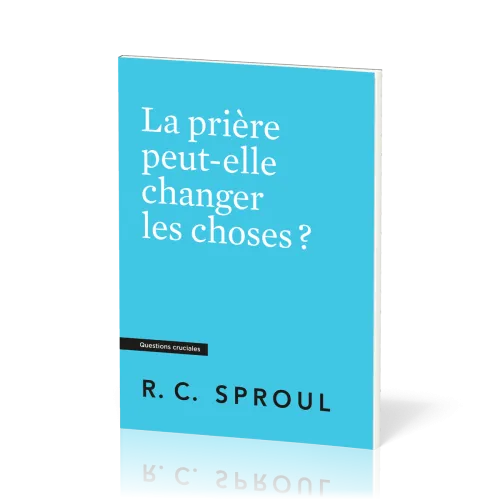 Prière peut-elle changer les choses ? (La) - [Questions cruciales]
