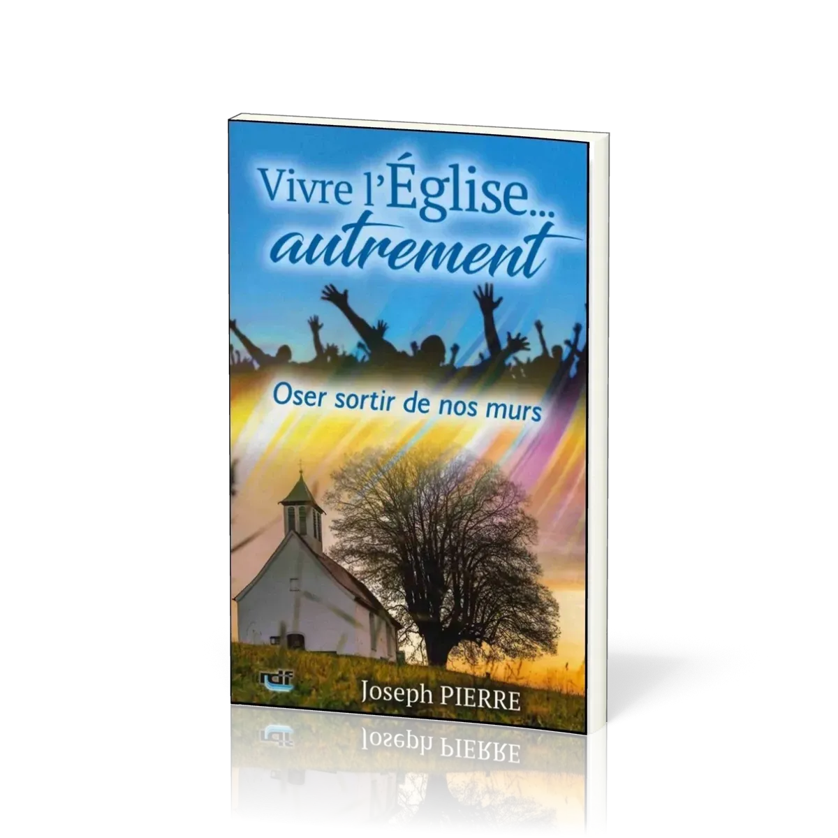 Vivre l'Eglise… autrement - Oser sortir de nos murs