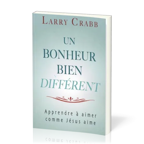 Un bonheur bien différent - Apprendre à aimer comme Jésus aime