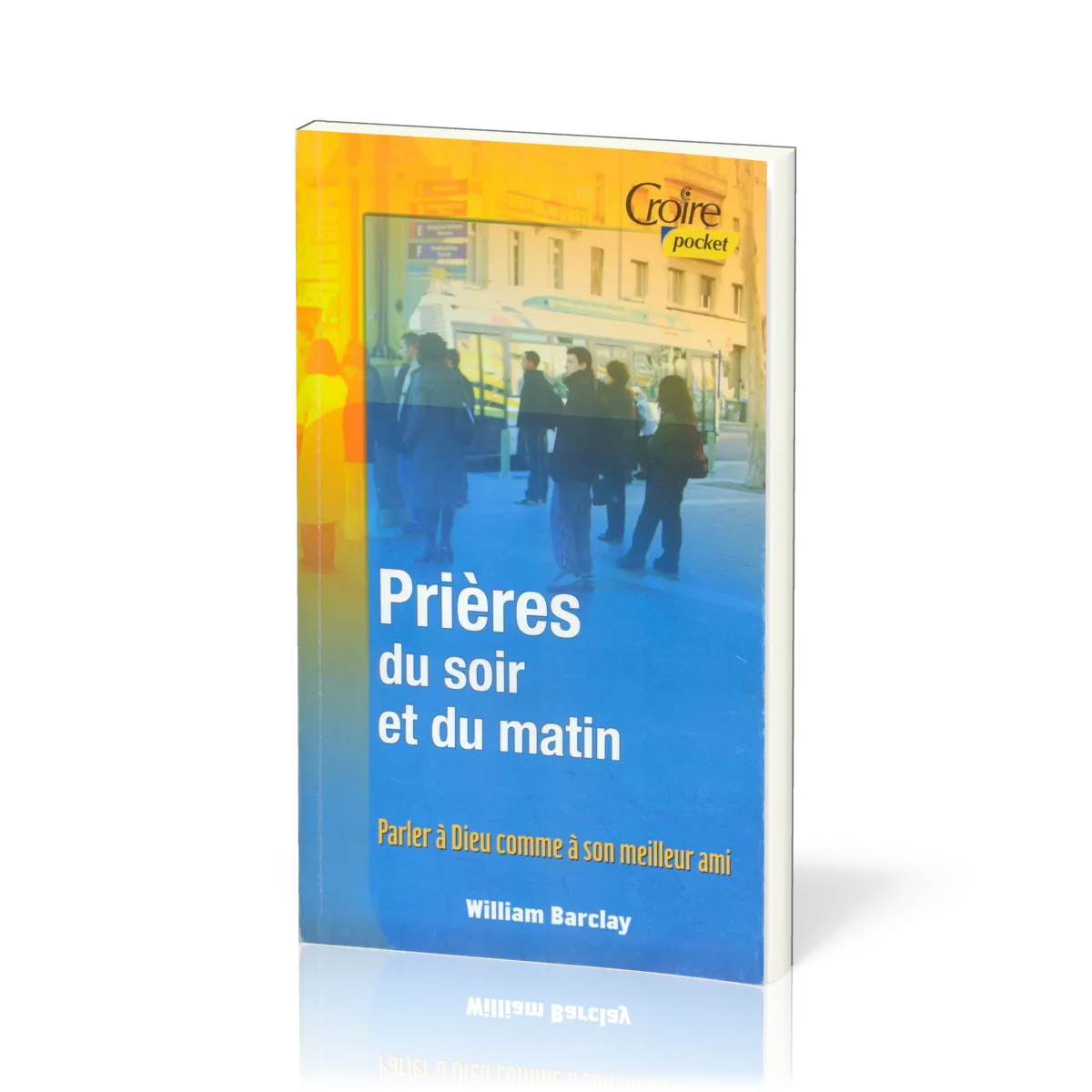 Prières du soir et du matin - Parler à Dieu comme à son meilleur ami 