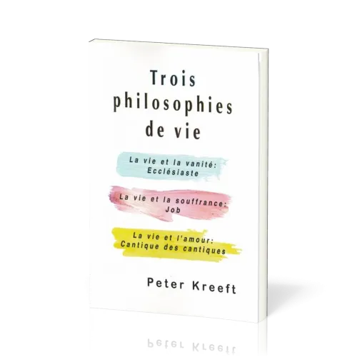 Trois philosophies de vie - La vie et la vanité : Ecclésiaste - La vie et la souffrance : Job -...