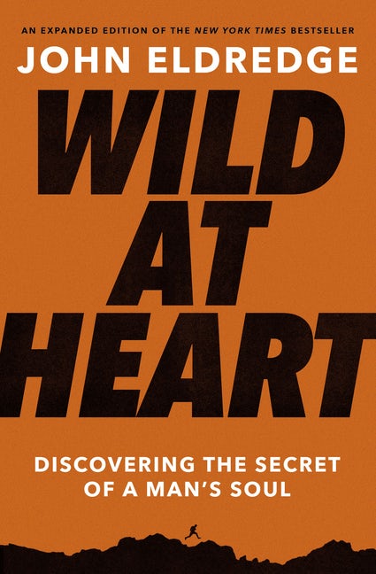 Wild at Heart - Expanded Edition - Discovering the Secret of a Man's Soul