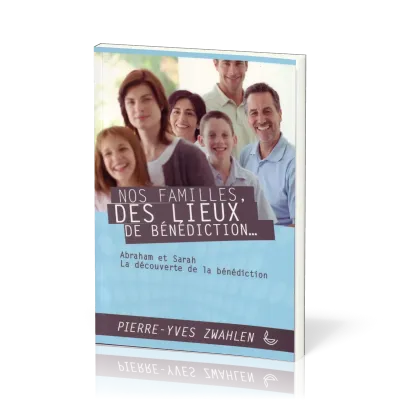 Nos familles des lieux de bénédiction - Abraham et Sarah, la découverte de la bénédiction