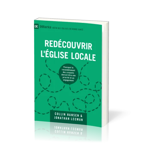 Redécouvrir l'Église locale - Pourquoi le rassemblement des croyants devrait être une priorité et...
