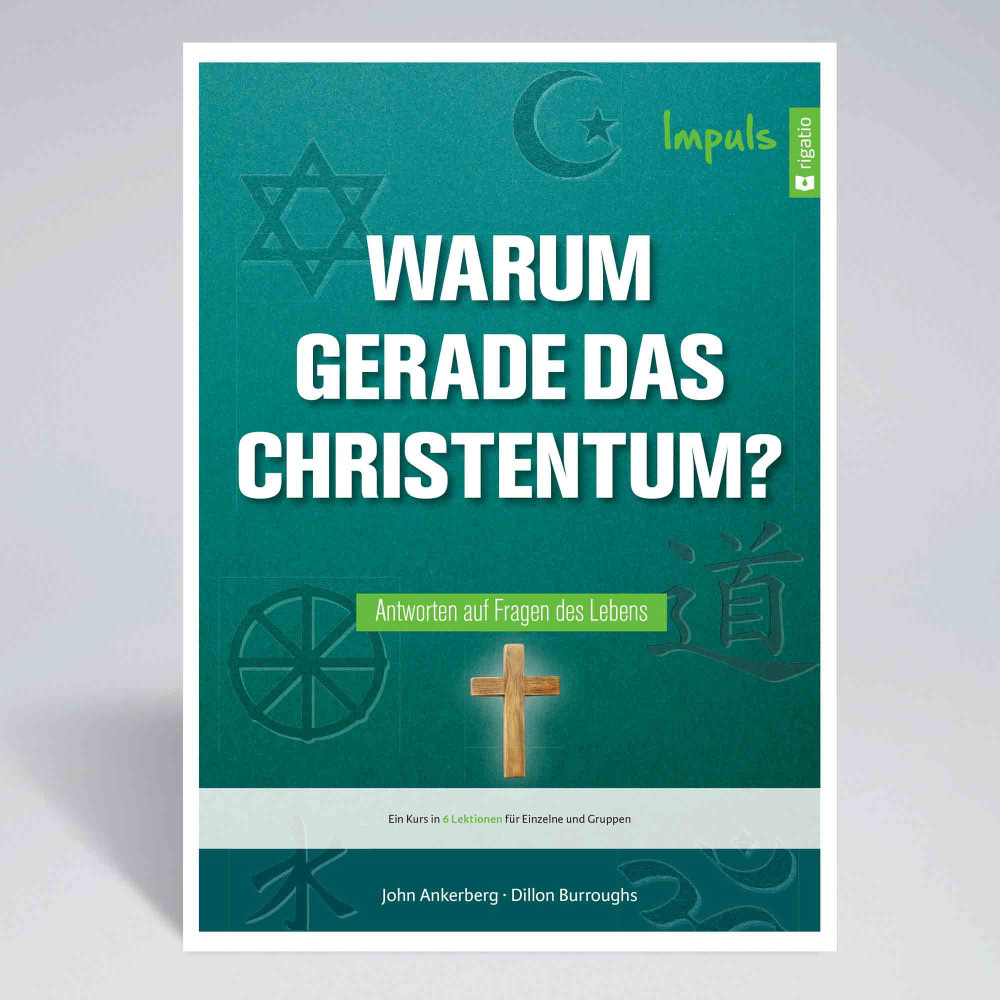 Warum gerade das Christentum? - Antworten auf Fragen des Lebens - Ein Kurs in 6 Lektionen für...