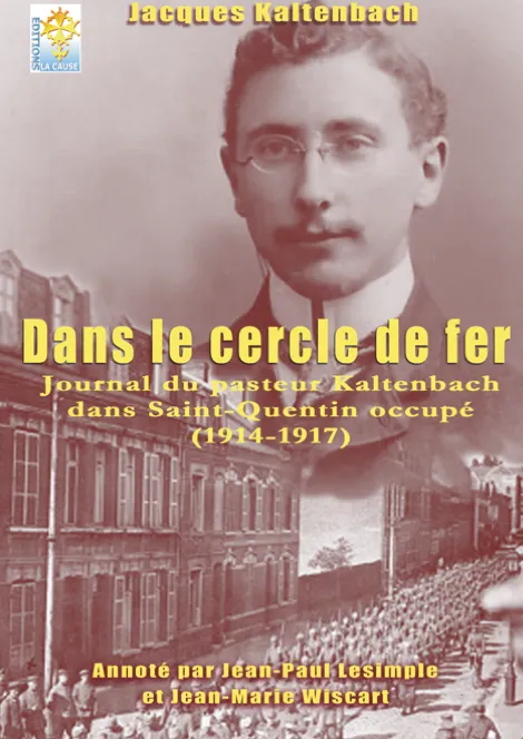 Dans le cercle de fer - Journal du pasteur Kaltenbach dans Saint-Quentin occupé (1914-1917)