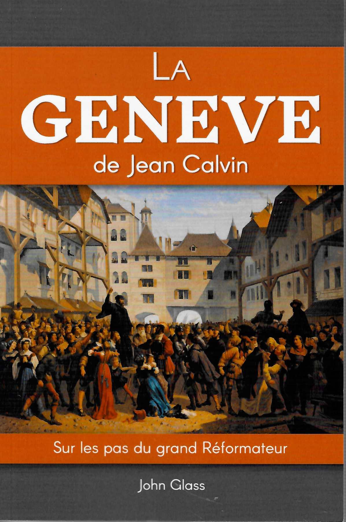 Genève de Jean Calvin (La) - Sur les pas du grand Réformateur